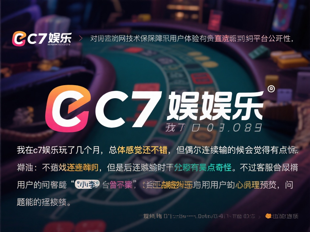 c7娱乐公平吗?深度解析平台公正性与用户真实体验 (c7娱乐公平吗?深度解析平台公正性与用户真实体验的真相) 除了技术保障,用户体验往往更能直观反映一个平台的公